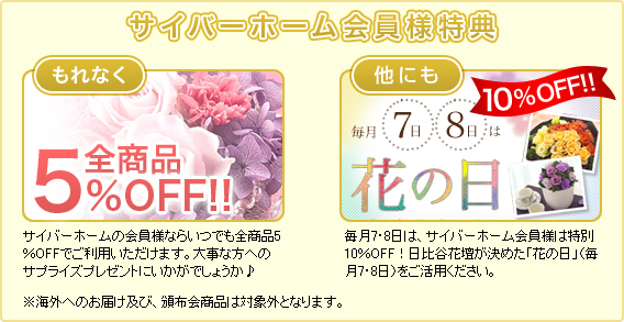 サイバーホーム会員様特典 全商品5％OFF。さらに毎月7日・8日は、花の日10％OFF！