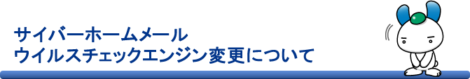 サイバーホームメールウイルスチェックエンジン変更について