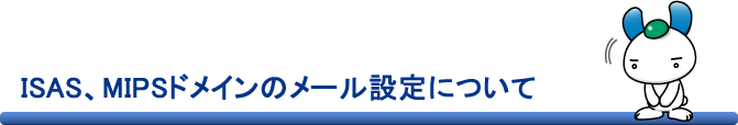 　ISAS、MIPSドメインのメール設定について