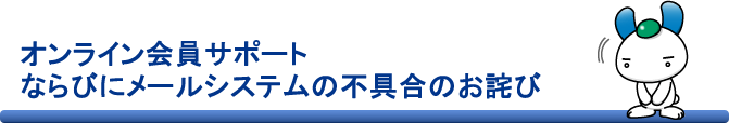 オンライン会員サポートならびにメールシステムの不具合のお詫び