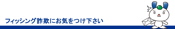 フィッシング詐欺にお気をつけ下さい