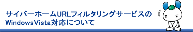 サイバーホームURLフィルタリングサービスのWindowsVista対応について